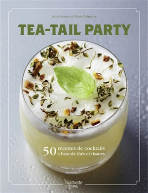 Tea-tail party : 50 recettes de cocktails à base de thés et tisanes - Lydia Gautier