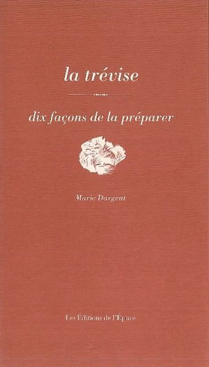 La trévise : dix façons de la préparer - Marie Dargent