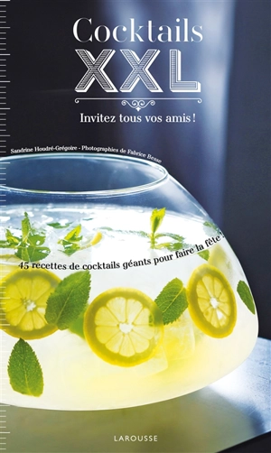 Cocktails XXL : invitez tous vos amis ! : 45 recettes de cocktails géants pour faire la fête ! - Sandrine Houdré-Grégoire