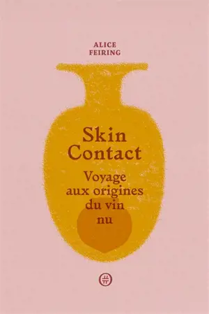 Skin contact : voyage aux origines du vin nu - Alice Feiring