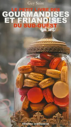 Le petit livre des gourmandises et friandises du Sud-Ouest - Guy Suire