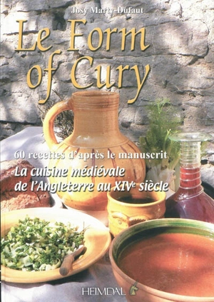 Le Form of cury : la cuisine médiévale de l'Angleterre au XIVe siècle : 60 recettes d'après le manuscrit - Josy Marty-Dufaut