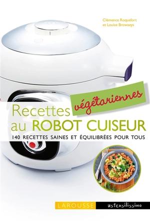 Recettes végétariennes au robot cuiseur : 140 recettes saines et équilibrées pour tous - Clémence Roquefort