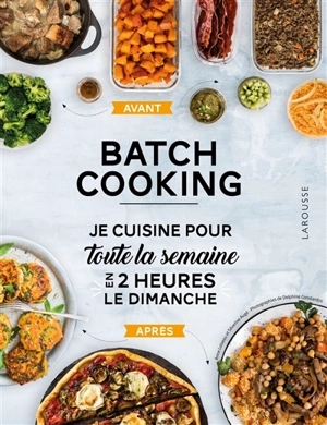 Batch cooking : je cuisine pour toute la semaine en 2 heures le dimanche - Anne Loiseau