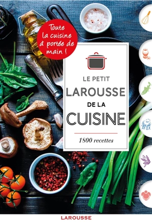 Le petit Larousse de la cuisine : 1.800 recettes : toute la cuisine à portée de main !