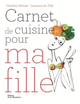 Carnet de cuisine pour ma fille : 101 recettes essentielles pour être majeure en cuisine - Laurence Du Tilly