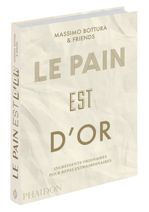 Le pain est d'or : ingrédients ordinaires pour repas extraordinaires