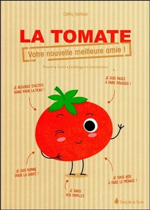 La tomate : votre nouvelle meilleure amie ! : beauté, santé, jardinage, gastronomie - Cathy Vartkès