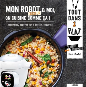 Mon robot cuiseur & moi, on cuisine comme ça ! : assemblez, appuyez sur le bouton, dégustez : 40 recettes gourmandes ! - Noëmie André