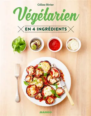 Végétarien : en 4 ingrédients - Céline Rivier