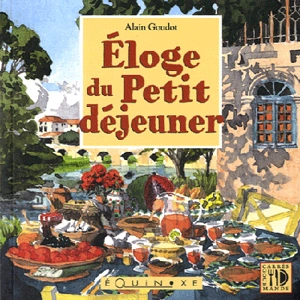 Eloge du petit déjeuner - Alain Goudot