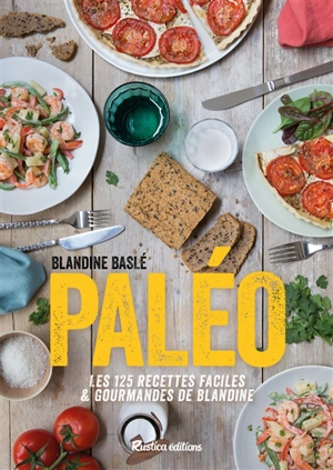 Paléo ! : les 125 recettes faciles & gourmandes de Blandine - Blandine Baslé