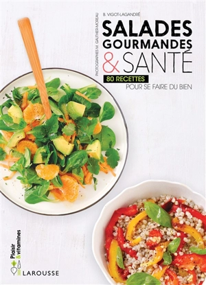 Salades gourmandes & santé : 80 recettes pour se faire du bien - Béatrice Vigot-Lagandré