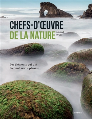 Chefs-d'oeuvre de la nature : les éléments qui ont façonné notre planète - Michael Bright