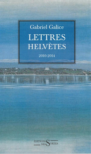 Lettres helvètes : 2010-2014 - Gabriel Galice