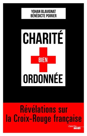Charité bien ordonnée : révélations sur la Croix-Rouge française - Yohan Blavignat