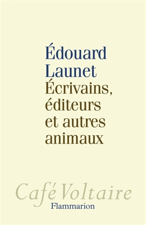 Ecrivains, éditeurs et autres animaux - Edouard Launet