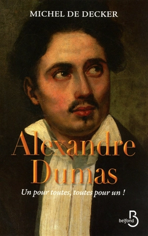 Alexandre Dumas : un pour toutes, toutes pour un ! - Michel de Decker