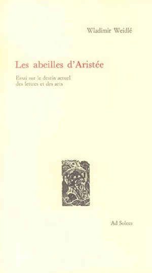 Les Abeilles d'Aristée : Essai sur le destin actuel des lettres et des arts - Wladimir  Weidlé