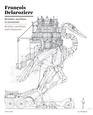 Bestiaire, machines et ornements. Bestiary, machines and ornaments - François Delarozière