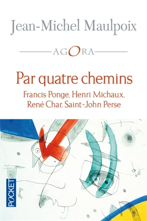 Par quatre chemins : Francis Ponge, Henri Michaux, René Char, Saint-John Perse - Jean-Michel Maulpoix