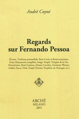 Regards sur Fernando Pessoa : Ecosse, Tradition primordiale, Rose-Croix et rosicrucianisme, franc-maçonnerie templière... - André Coyné