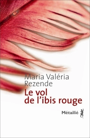 Le vol de l'ibis rouge - Maria Valéria Rezende