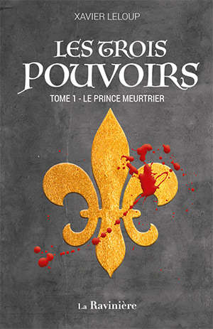 Les Trois pouvoirs t.1 : Le Prince meurtrier - Xavier Leloup