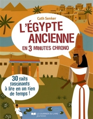 L'Egypte ancienne en 3 minutes chrono : 30 faits fascinants à lire en un rien de temps ! - Cath Senker