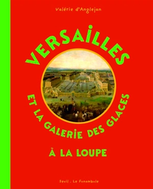 Versailles et la Galerie des glaces à la loupe - Valérie d' Anglejan