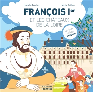 François Ier et les châteaux de la Loire - Isabelle Frachet