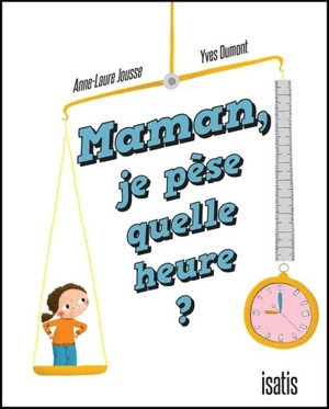 Maman, je pèse quelle heure ? - Jousse, Anne-Laure