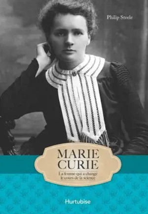 Marie Curie : la femme qui a changé le cours de la science - Philip Steele