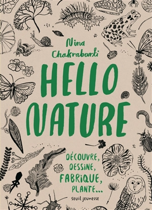 Hello nature : découvre, dessine, fabrique, plante... - Nina Chakrabarti