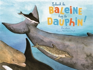Splash la baleine, hop le dauphin ! : les cétacés - Marguerite Tiberti