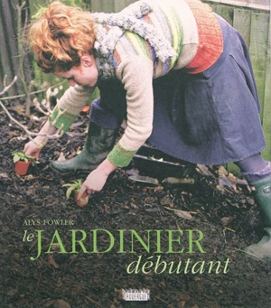 Le jardinier débutant - Alys Fowler