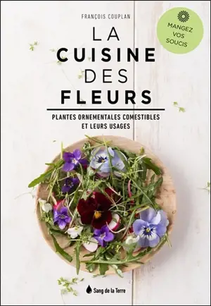 La cuisine des fleurs : plantes ornementales comestibles et leurs usages - François Couplan