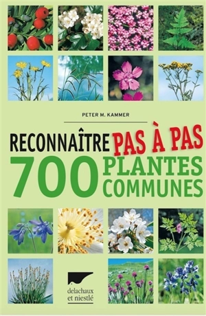 Reconnaître pas à pas 700 plantes communes - Peter M. Kammer