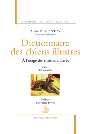 Dictionnaire des chiens illustres : à l'usage des maîtres cultivés. Vol. 1. Chiens réels - André Demontoy