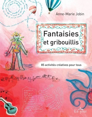 Fantaisies et gribouillis : 85 activités créatives pour tous - Anne-Marie Jobin