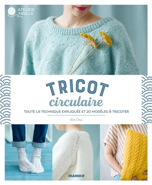 Tricot circulaire : toute la technique expliquée et 20 modèles à tricoter - Kim Christine Chui