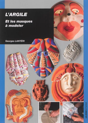L'argile : et les masques à modeler - Georges Lantéri