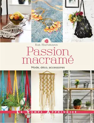 Passion macramé : mode, déco, accessoires - Kat Hartmann