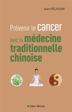 Prévenir le cancer avec la médecine traditionnelle chinoise - Jean Pélissier