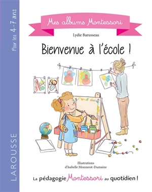 Bienvenue à l'école ! : la pédagogie Montessori au quotidien ! - Lydie Barusseau