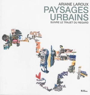 Paysages urbains : le trajet du regard : dessins, peintures et textes - Ariane Laroux