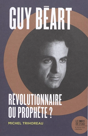 Guy Béart : révolutionnaire ou prophète ? - Michel Trihoreau