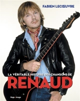 La véritable histoire des chansons de Renaud - Fabien Lecoeuvre