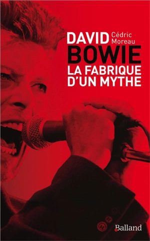 David Bowie : la fabrique d'un mythe - Cédric Moreau