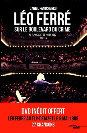 Léo Ferré sur le boulevard du crime : au TLP-Déjazet de 1986 à 1992 - Daniel Pantchenko